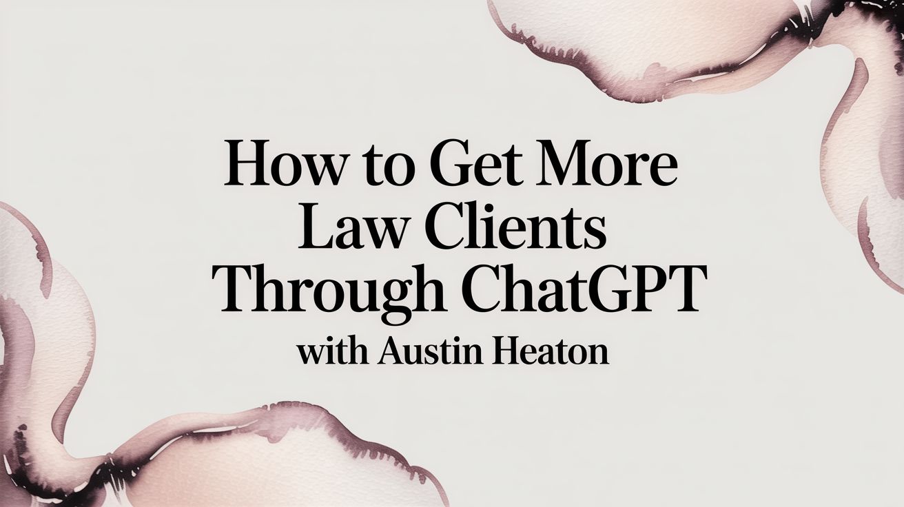 How to Get More Law Clients Through ChatGPT with Austin Heaton
