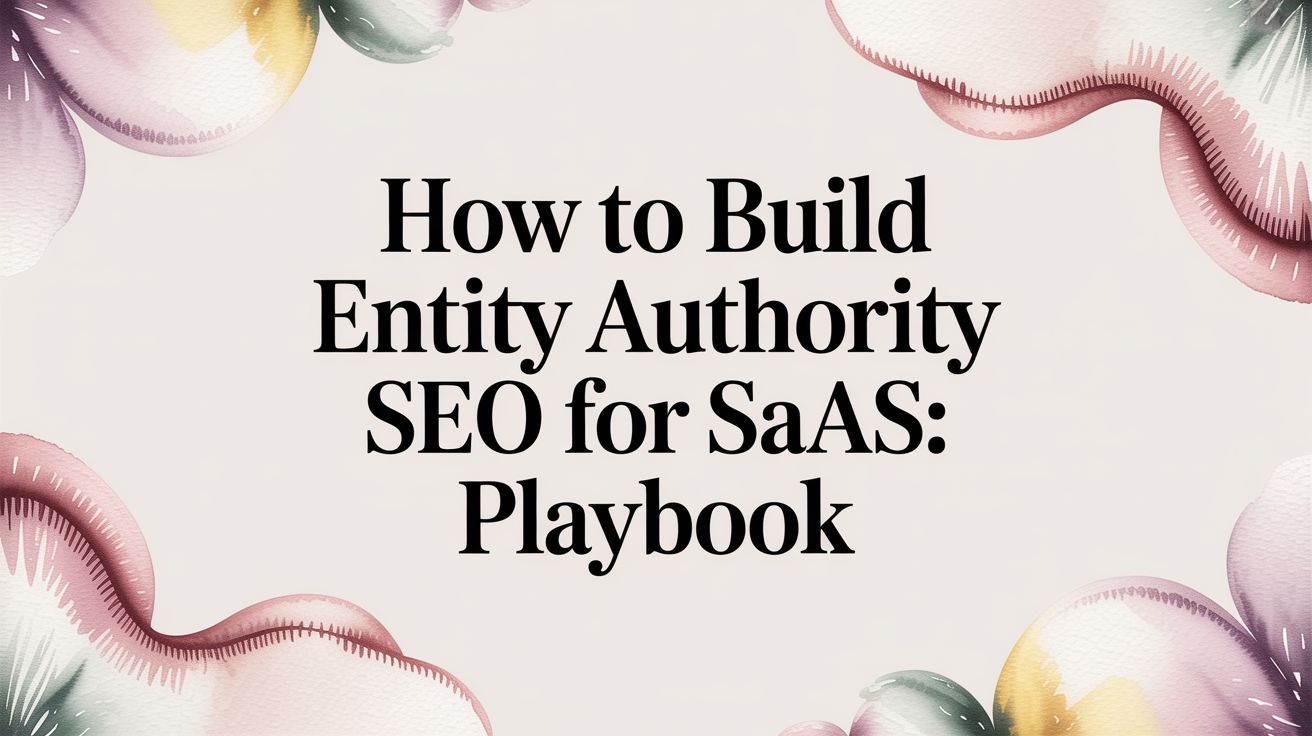 How to Build Entity Authority SEO for SaaS: Playbook